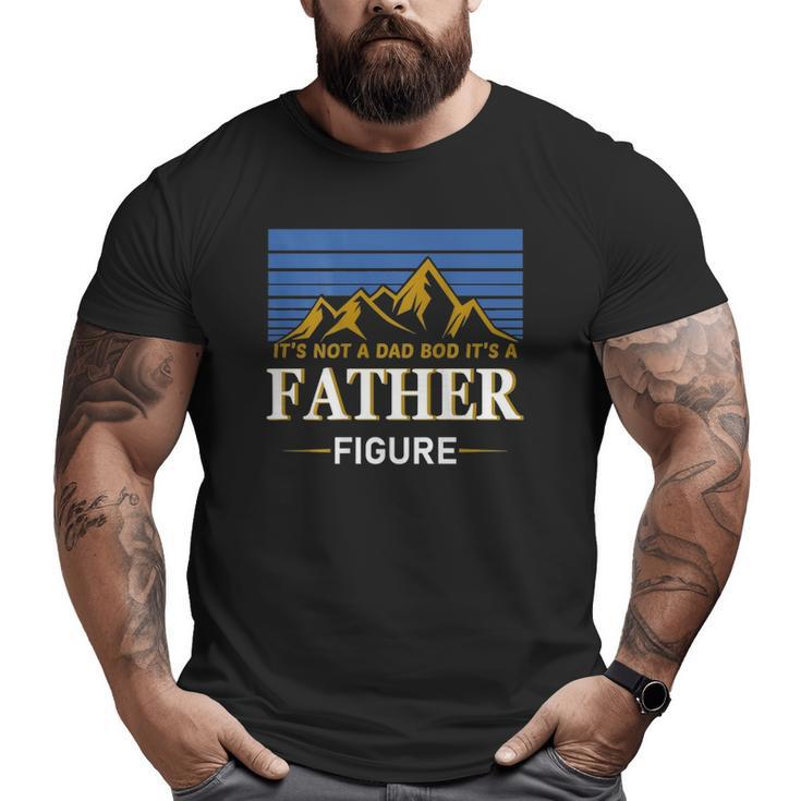 It's Not A Dad Bod It's A Father Figure Father's Day On Back Big and Tall Men T-shirt