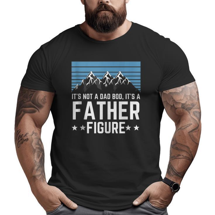 It's Not A Dad Bod It's A Father Figure Father's Day  Big and Tall Men T-shirt