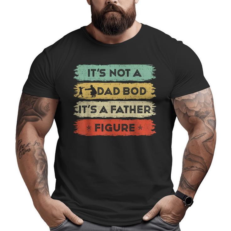Its Not A Dad Bod Its A Father Figure Fathers Day Dad  Big and Tall Men T-shirt