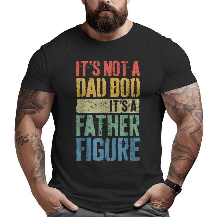It's Not A Dad Bod It's A Father Figure Fathers Day Big and Tall Men T-shirt