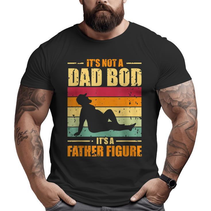 It's Not A Dad Bod It's A Father Figure Father's Day Big and Tall Men T-shirt