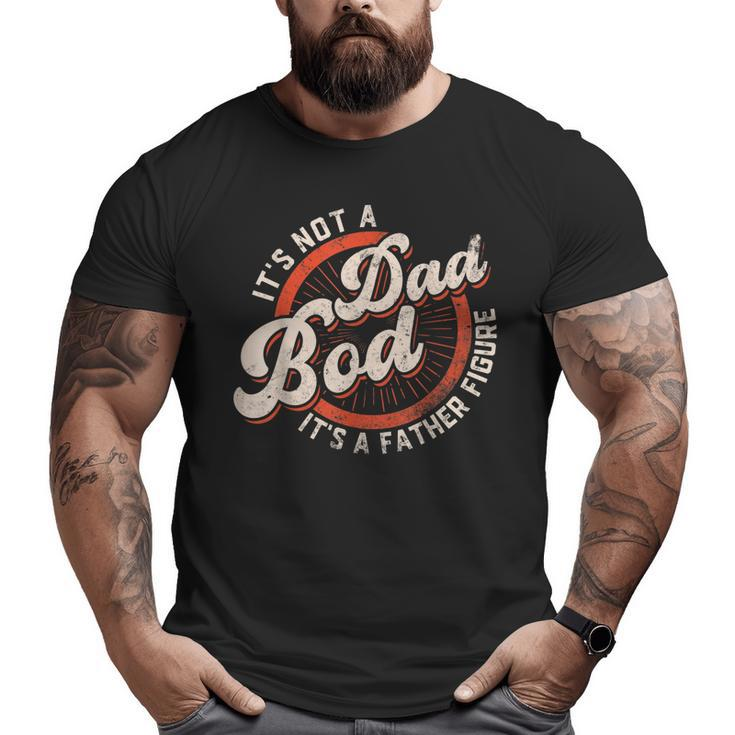 It's Not A Dad Bod It's A Father Figure  Dad Joke Big and Tall Men T-shirt