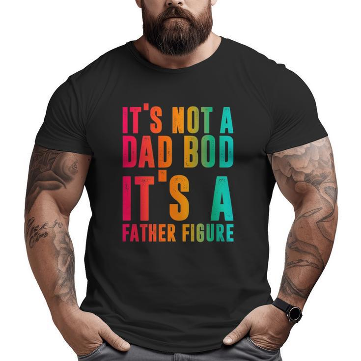 It's Not A Dad Bod It's A Father Figure Phrase Men Big and Tall Men T-shirt