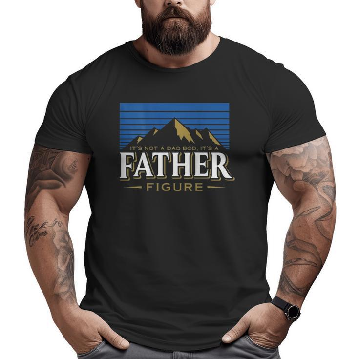 It's Not A Dad Bod It's A Father Figure Mountain On Back Big and Tall Men T-shirt
