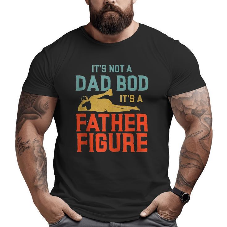 It's Not A Dad Bod It's A Father Figure Version2 Big and Tall Men T-shirt