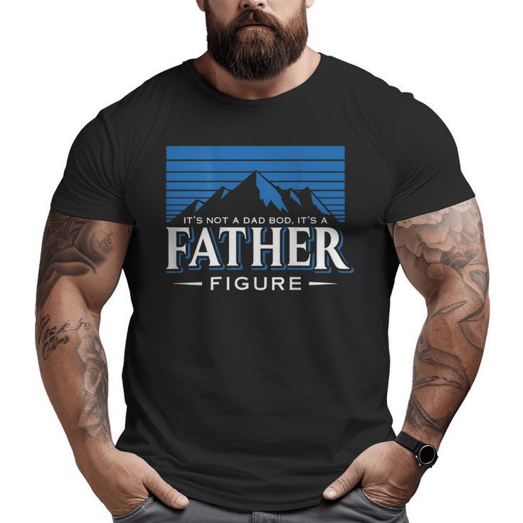 It's Not A Dad Bod It's A Dad Figure Mountain On Back Big and Tall Men T-shirt