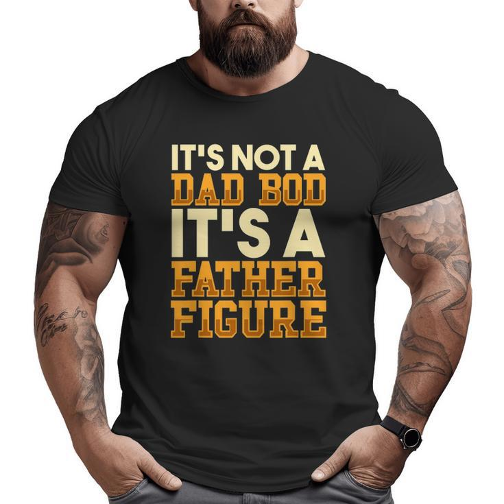 Its Not A Dad Bod It's A Father Figure Men's Dad Bod Big and Tall Men T-shirt