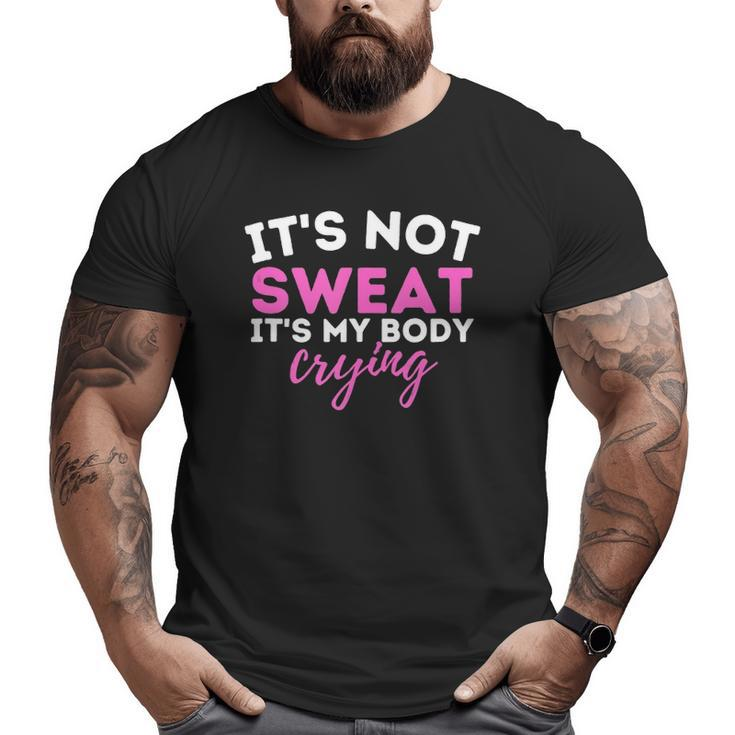 It's Not Sweat It's My Body Crying Workout Gym Big and Tall Men T-shirt