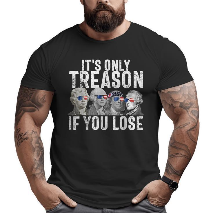 It's Only Treason If You Lose Founding Fathers 4Th Of July Big and Tall Men T-shirt