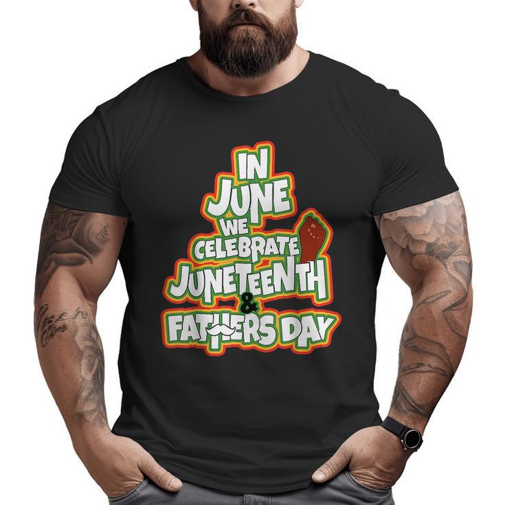 In June We Celebrate Junenth And Fathers Day Big and Tall Men T-shirt
