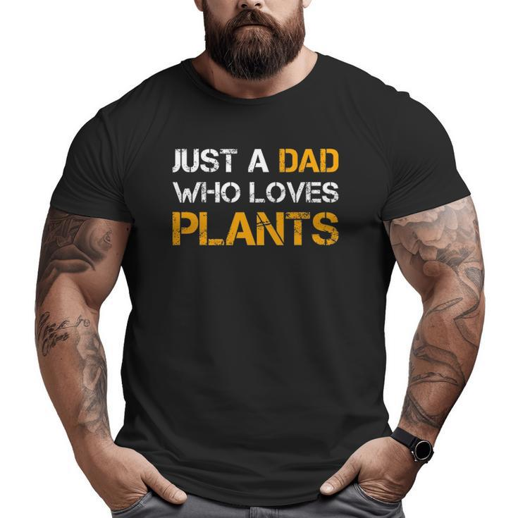 Just A Dad Who Loves Plants Planting Dad Father's Day Big and Tall Men T-shirt