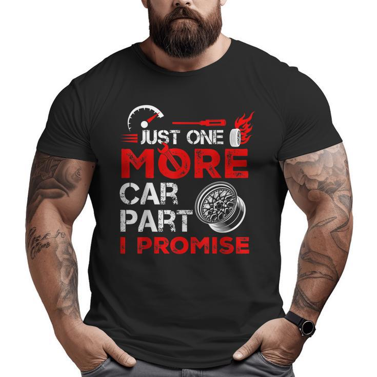 Just One More Car Part I Promise Car Mechanic For Men Dad Big and Tall Men T-shirt