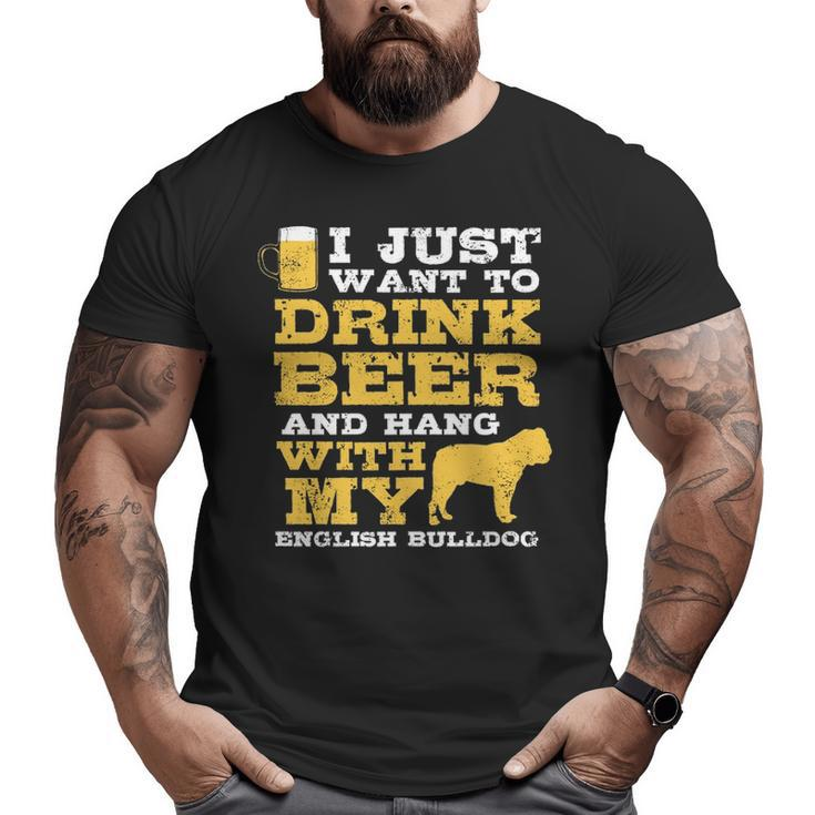 Just Want Drink Beer Hang English Bulldog Big and Tall Men T-shirt