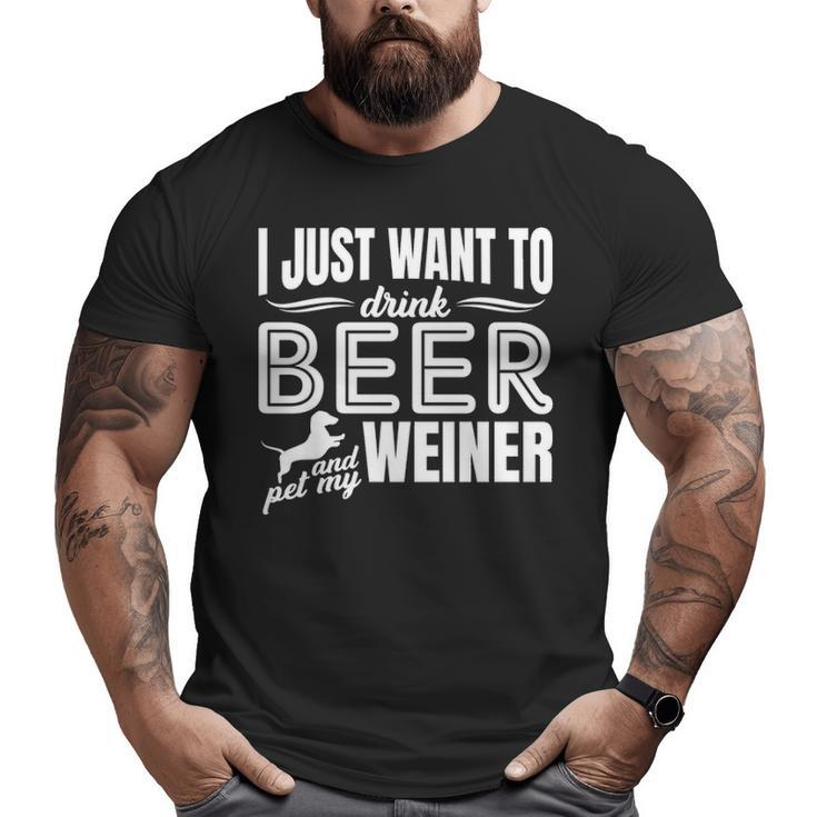 I Just Want To Drink Beer And Pet My Weiner Adult Humor Dog Big and Tall Men T-shirt