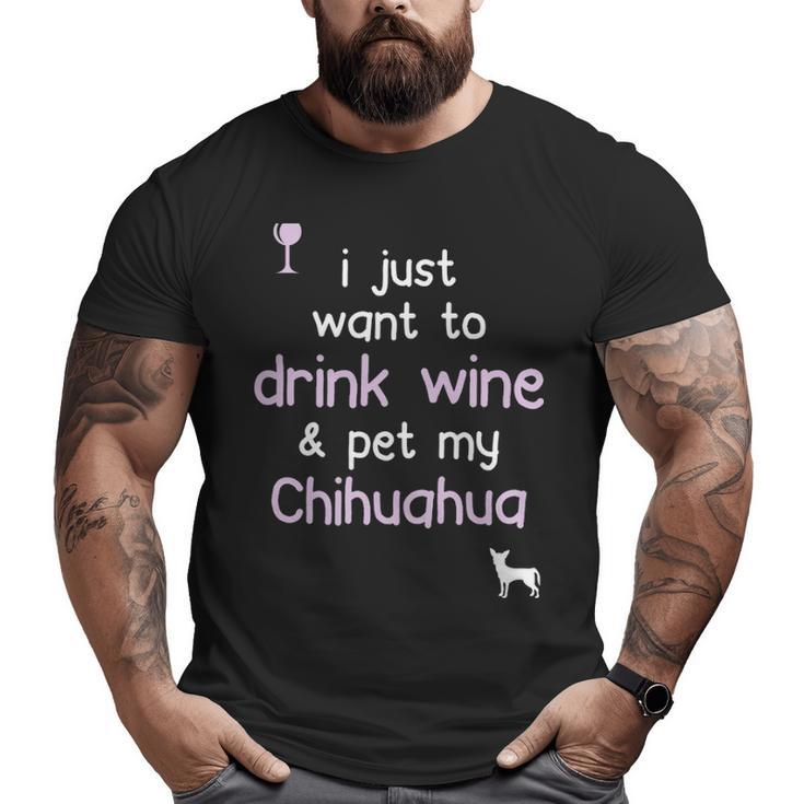 I Just Want To Drink Wine Pet My Chihuahua Big and Tall Men T-shirt