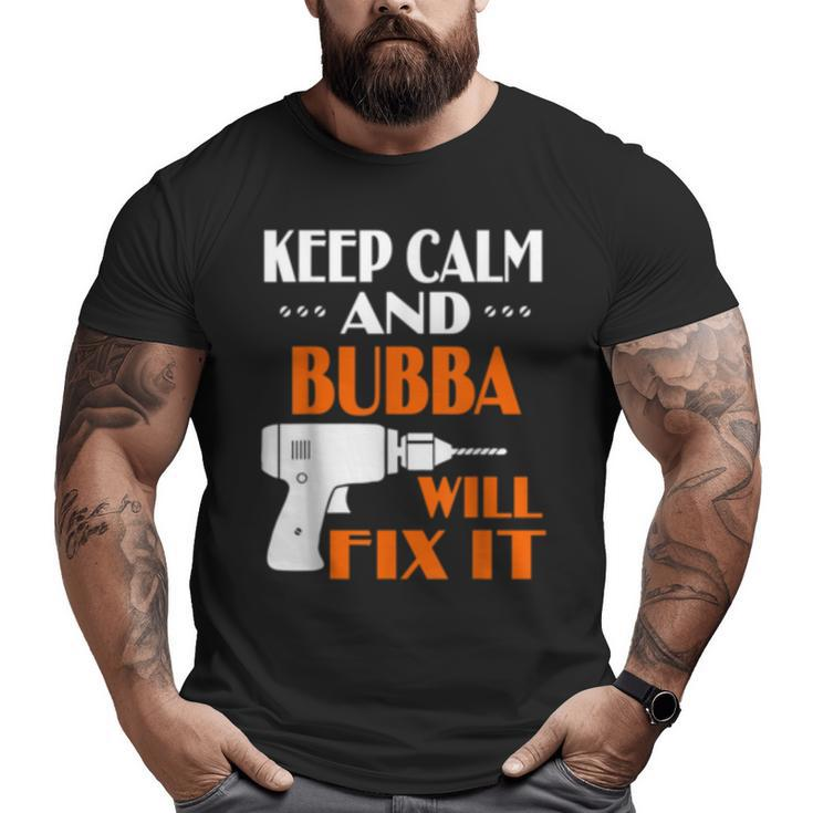 Keep Calm Bubba Will Fix It For Dad Grandpa Big and Tall Men T-shirt