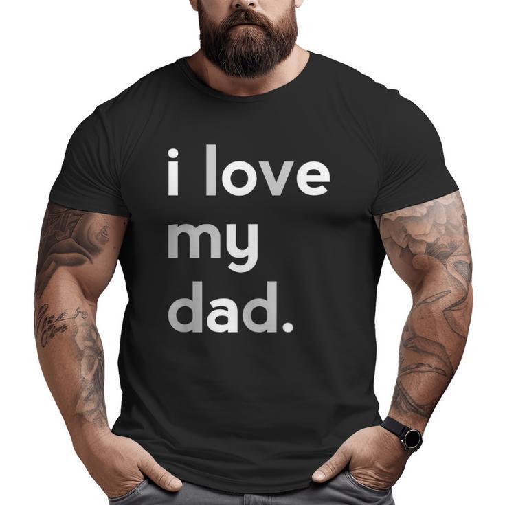 Kids I Love My Dad Boys Father's Day Ideas Big and Tall Men T-shirt