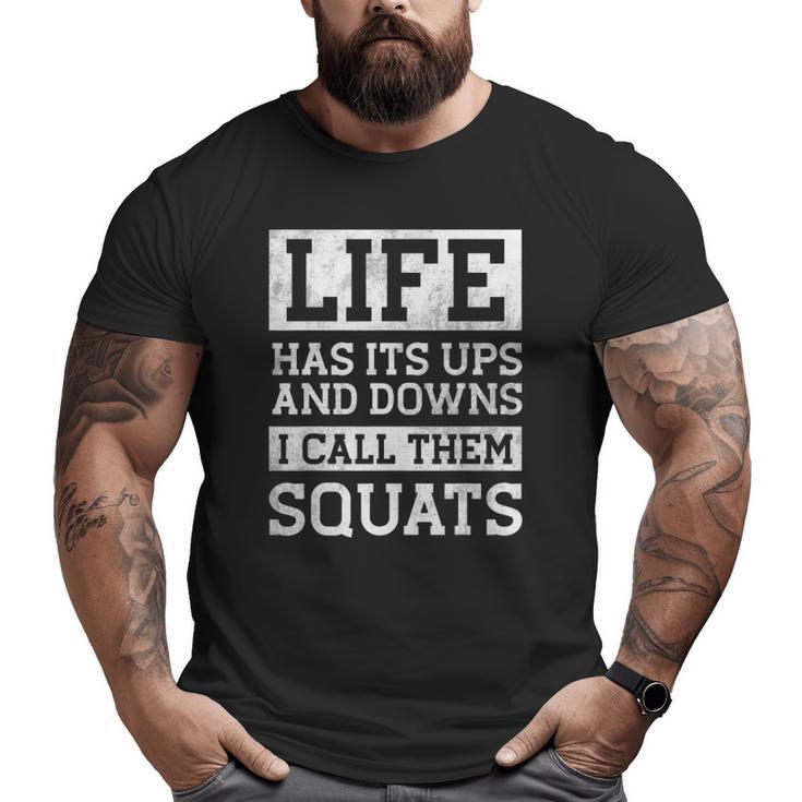 Life Has Its Ups And Downs I Call Them Squats Fitness Big and Tall Men T-shirt