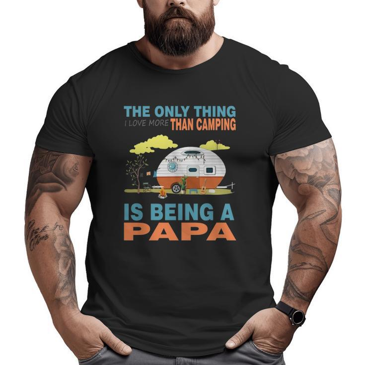 I Love More Than Camping Is Being A Papa Big and Tall Men T-shirt