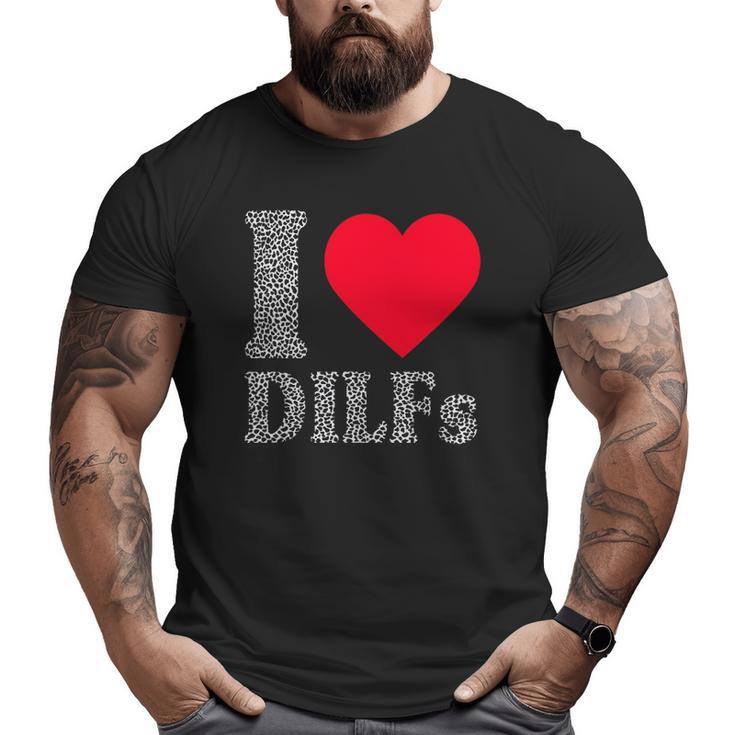 I Love Dilfs I Heart Dilfs Father’S Day Dad Humor Big and Tall Men T-shirt