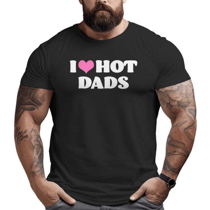I Love Hot Dads Pink Heart Hot Dad Big and Tall Men T-shirt