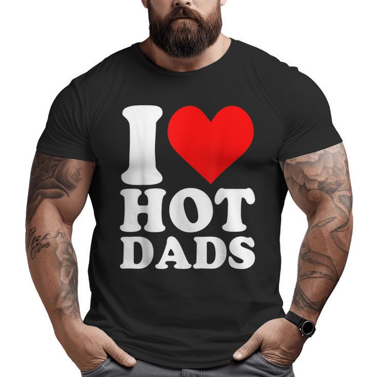 I Love Hot Dads Heart Valentine’S Day Big and Tall Men T-shirt