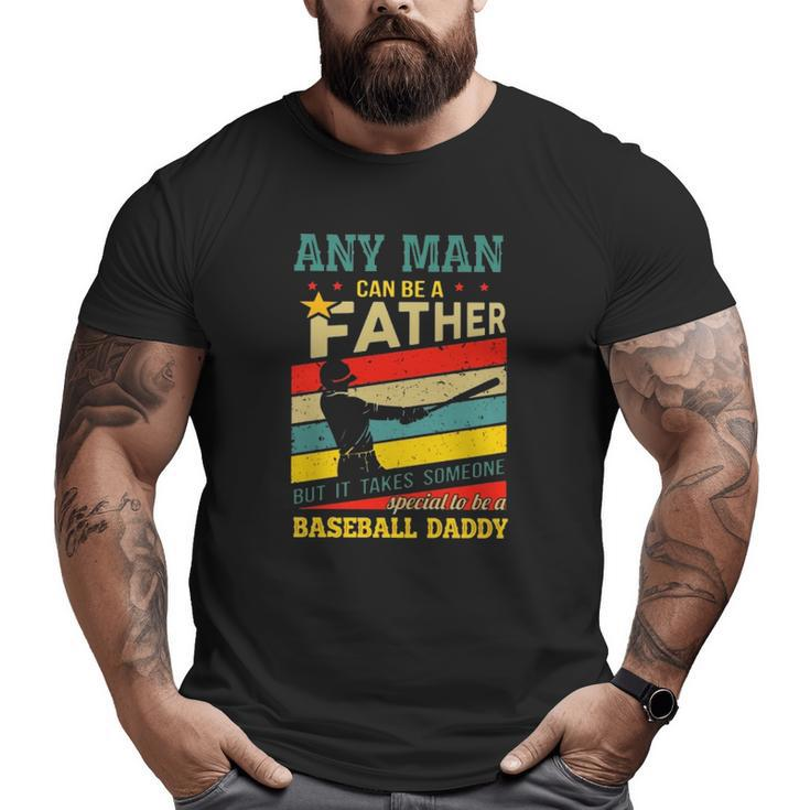 Any Man Can Be A Father But It Takes Someone Special To Be A Baseball Daddy Big and Tall Men T-shirt