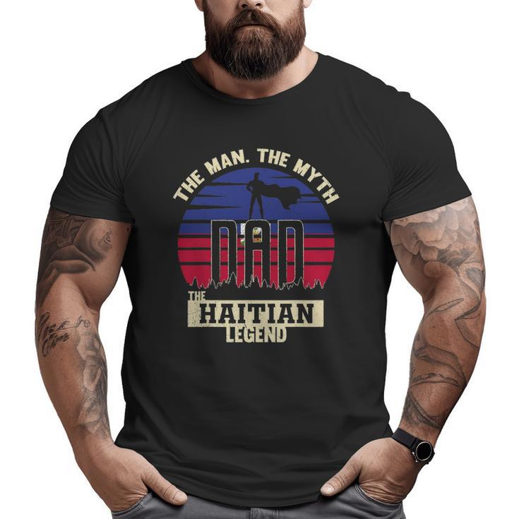 The Man The Myth The Haitian Legend Dad Big and Tall Men T-shirt
