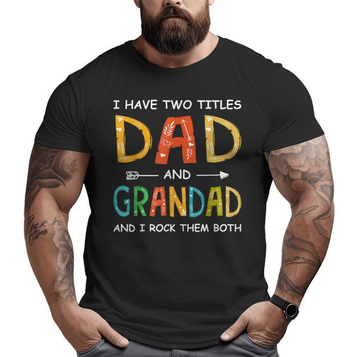 Men I Have Two Titles Dad And Grandad Father's Day Big and Tall Men T-shirt