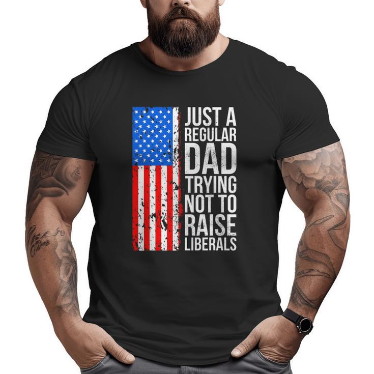 Mens Anti Liberal Just A Regular Dad Trying Not To Raise Liberals Big and Tall Men T-shirt