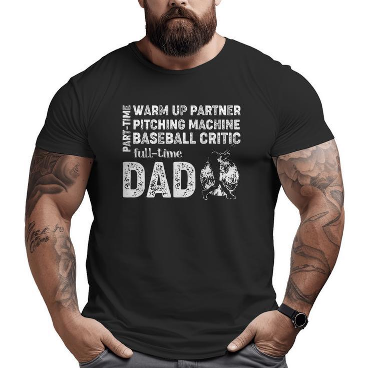 Mens Baseball Dad Part Time Warm Up Partner Full Time Dad Big and Tall Men T-shirt