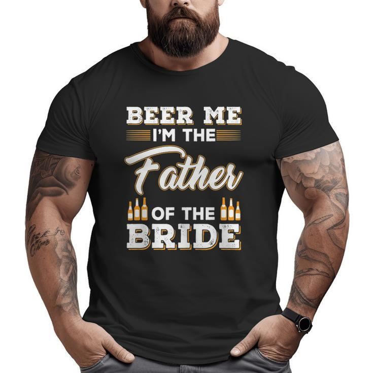 Mens Beer Me I'm The Father Of The Bride Big and Tall Men T-shirt
