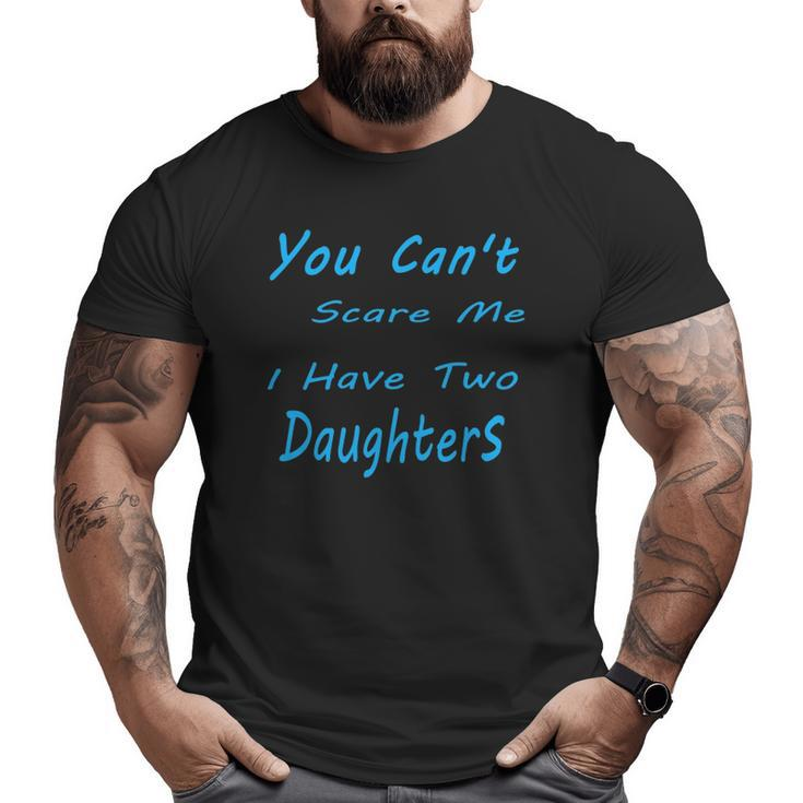 Mens You Can't Scare Me I Have Two Daughters Father's Day Big and Tall Men T-shirt