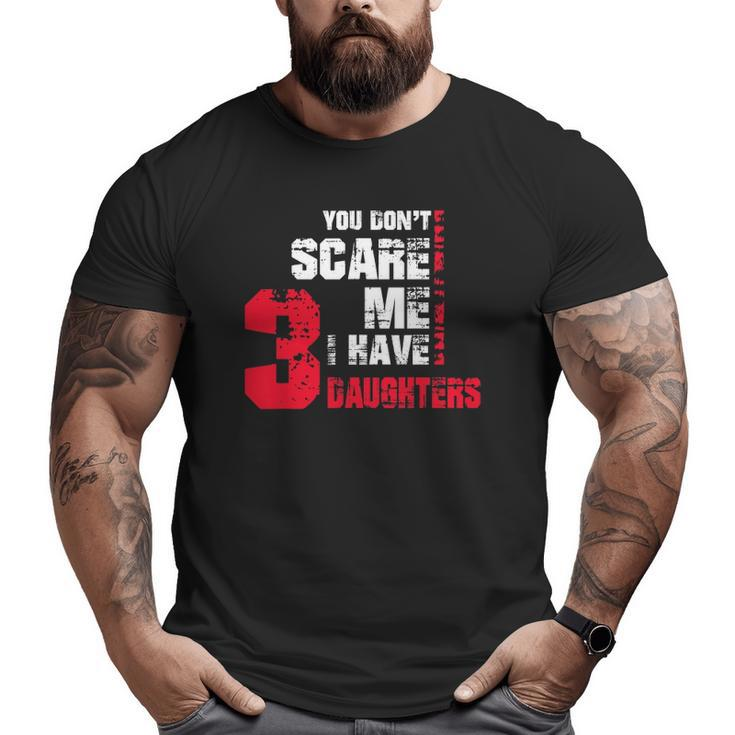 Mens You Don't Scare Me I Have 3 Daughters Fathers Day Gif Big and Tall Men T-shirt