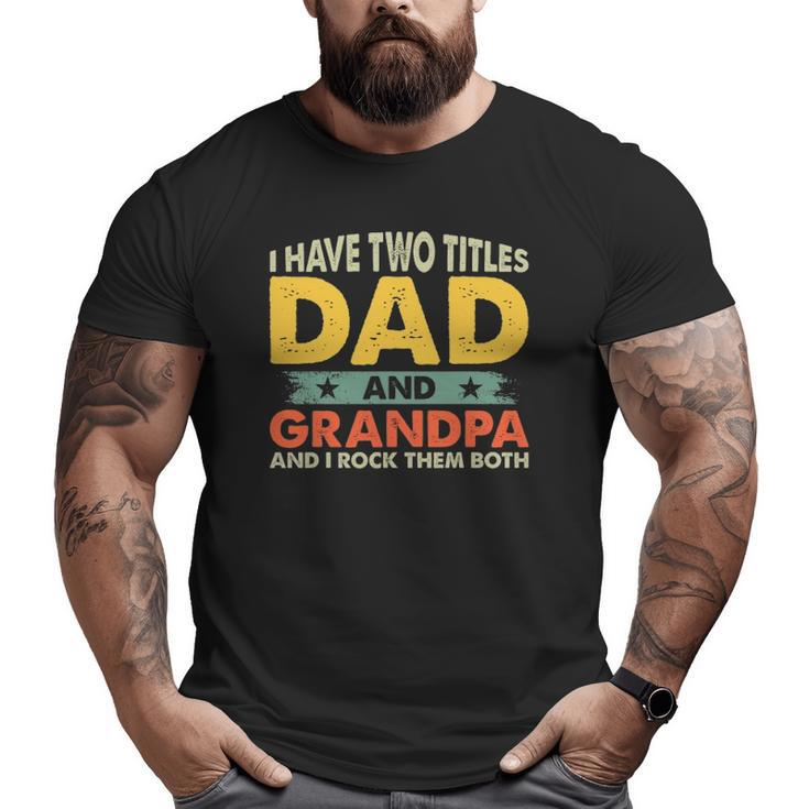 Mens Father's Day I Have Two Titles Dad And Grandpa Grandfather Big and Tall Men T-shirt