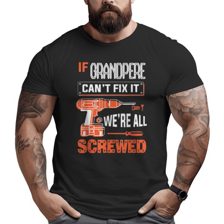 Mens If Grandpere Can’T Fix It We’Re All Screwed Grandpa Big and Tall Men T-shirt