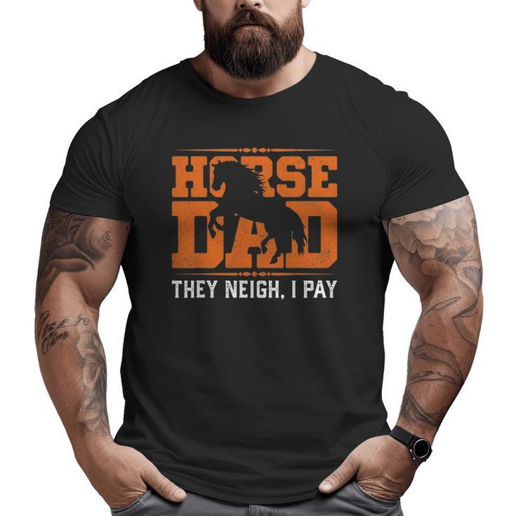 Mens Horse Dad They Neigh I Pay Big and Tall Men T-shirt