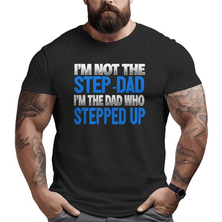 Mens I'm Not The Step-Dad I'm The Dad Who Stepped Up Big and Tall Men T-shirt