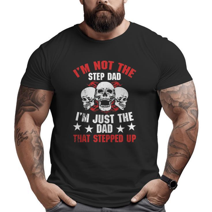 Mens I'm Not The Step Dad I'm Dad That Stepped Up Father's Day Big and Tall Men T-shirt
