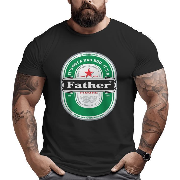 Mens It's Not A Dad Bod It's A Father Figure Beer Fathers Day Big and Tall Men T-shirt