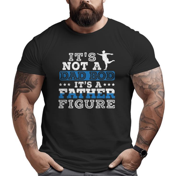 Mens Its Not A Dad Bod Its A Father Figure For A Fathers Big and Tall Men T-shirt