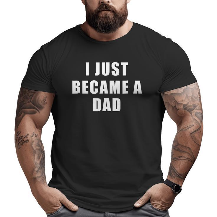 Mens I Just Became A Dad For New Dad Big and Tall Men T-shirt