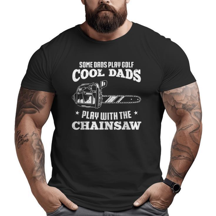 Mens Logger & Lumberjack Cool Dads Play With The Chainsaw Big and Tall Men T-shirt