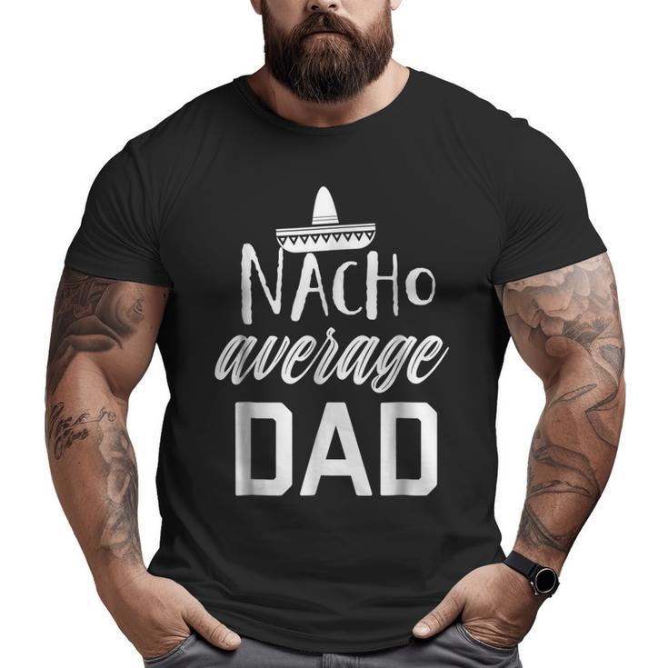 Mens Nacho Average Dad Shirt Fathers Day Fiesta Shirt Big and Tall Men T-shirt