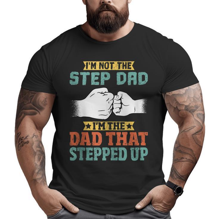 Mens Not The Step Dad I'm The Dad That Stepped Up Big and Tall Men T-shirt