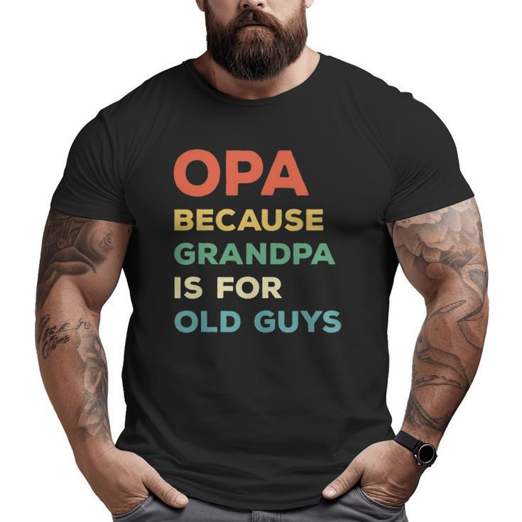 Mens Opa Because Grandpa Is For Old Guys Vintage Opa Big and Tall Men T-shirt