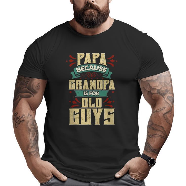 Mens Papa Because Grandpa Is For Old Guys Fathers Day Big and Tall Men T-shirt