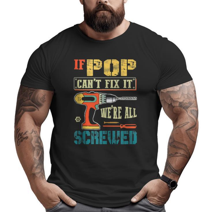 Mens If Pop Can’T Fix It We’Re All Screwed Grandpa Big and Tall Men T-shirt