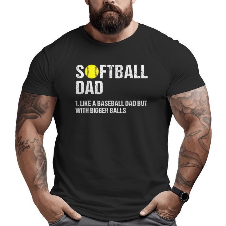 Mens Softball Dad Just Like A Baseball Dad But With Bigger Balls Big and Tall Men T-shirt