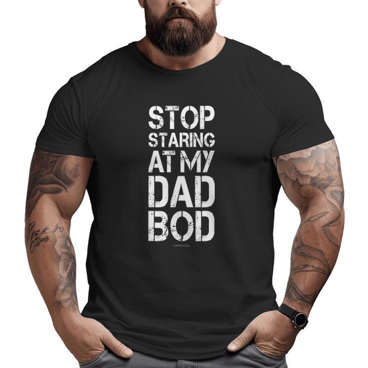 Mens Stop Staring At My Dad Bod Gym S Big and Tall Men T-shirt
